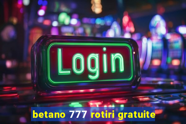 betano 777 rotiri gratuite